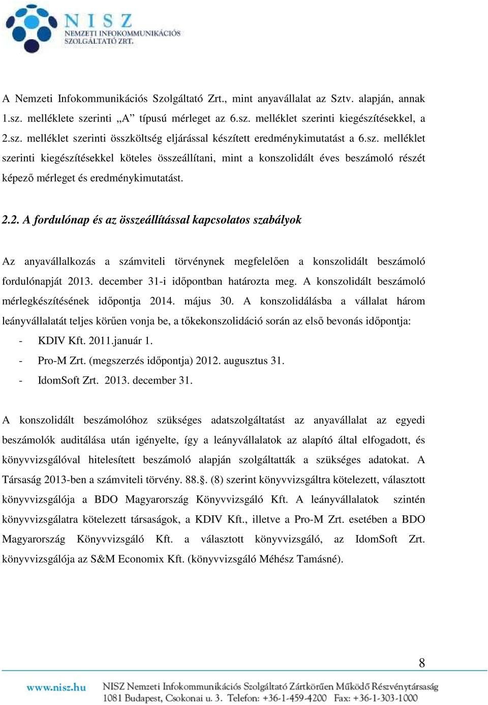 2. A fordulónap és az összeállítással kapcsolatos szabályok Az anyavállalkozás a számviteli törvénynek megfelelően a konszolidált beszámoló fordulónapját 2013. december 31-i időpontban határozta meg.