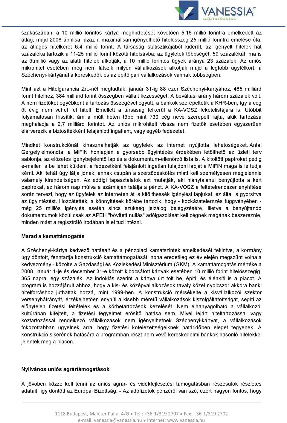 A társaság statisztikájából kiderül, az igényelt hitelek hat százaléka tartozik a 11-25 millió forint közötti hitelsávba, az ügyletek többségét, 59 százalékát, ma is az ötmillió vagy az alatti