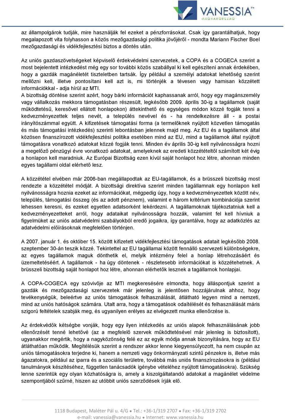 Az uniós gazdaszövetségeket képviselő érdekvédelmi szervezetek, a COPA és a COGECA szerint a most bejelentett intézkedést még egy sor további közös szabállyal ki kell egészíteni annak érdekében, hogy