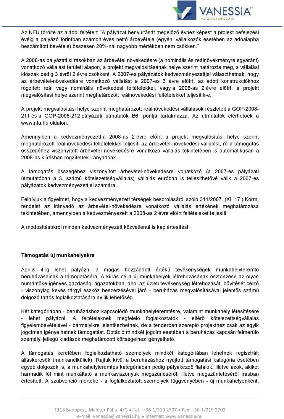 A 2008-as pályázati kiírásokban az árbevétel növekedésre (a nominális és reálnövekményre egyaránt) vonatkozó vállalást területi alapon, a projekt megvalósításának helye szerint határozta meg, a