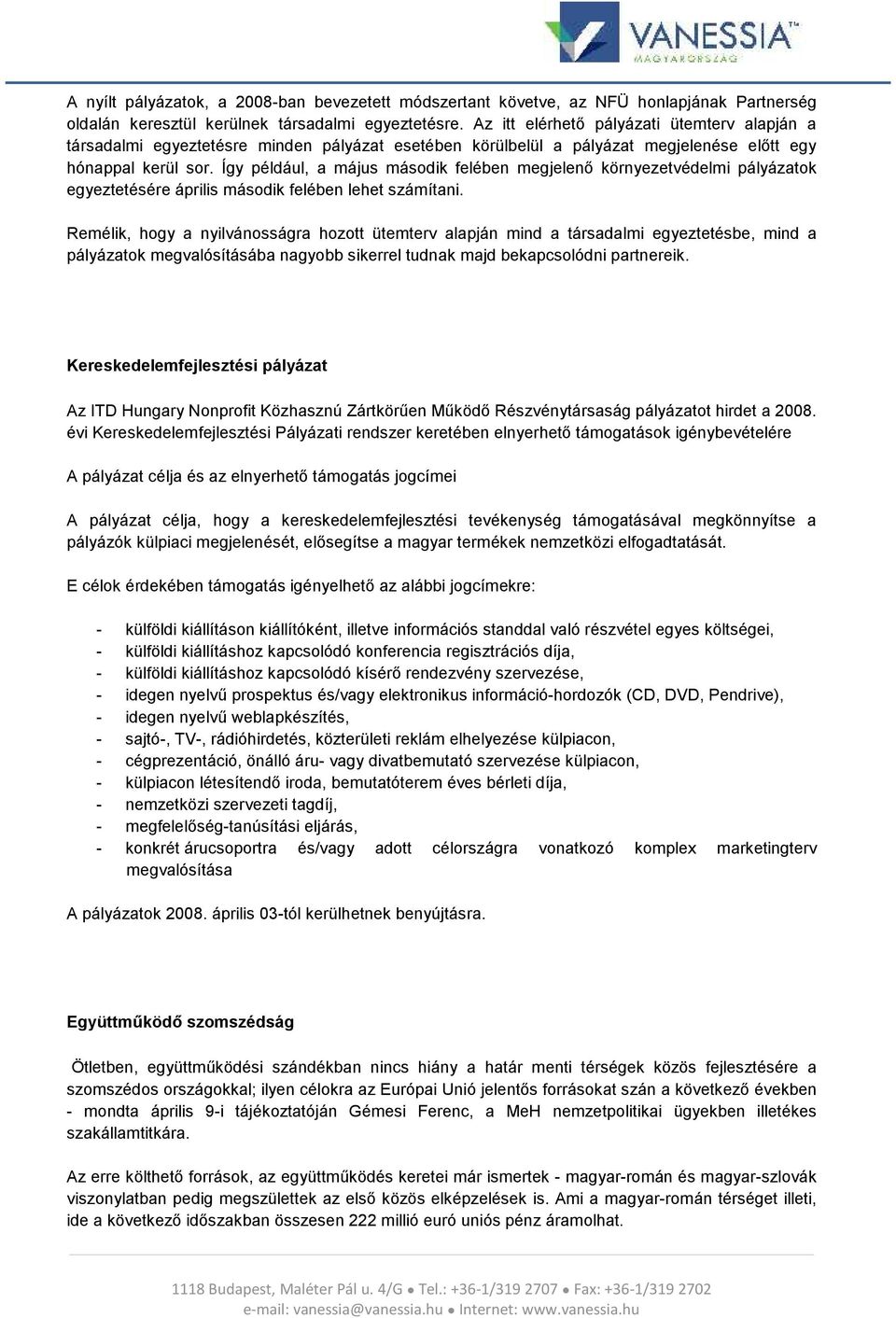 Így például, a május második felében megjelenő környezetvédelmi pályázatok egyeztetésére április második felében lehet számítani.