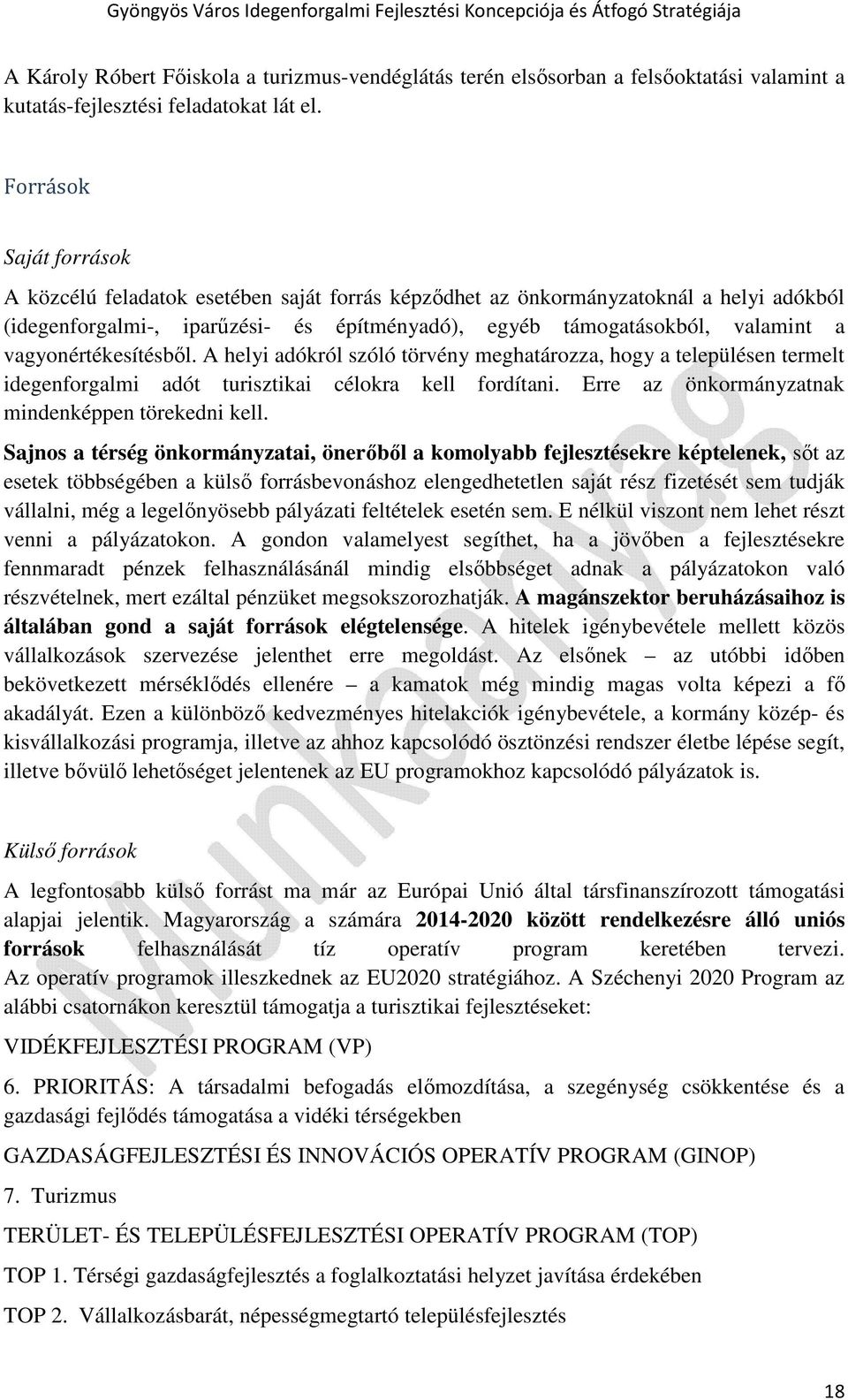 vagyonértékesítésből. A helyi adókról szóló törvény meghatározza, hogy a településen termelt idegenforgalmi adót turisztikai célokra kell fordítani.