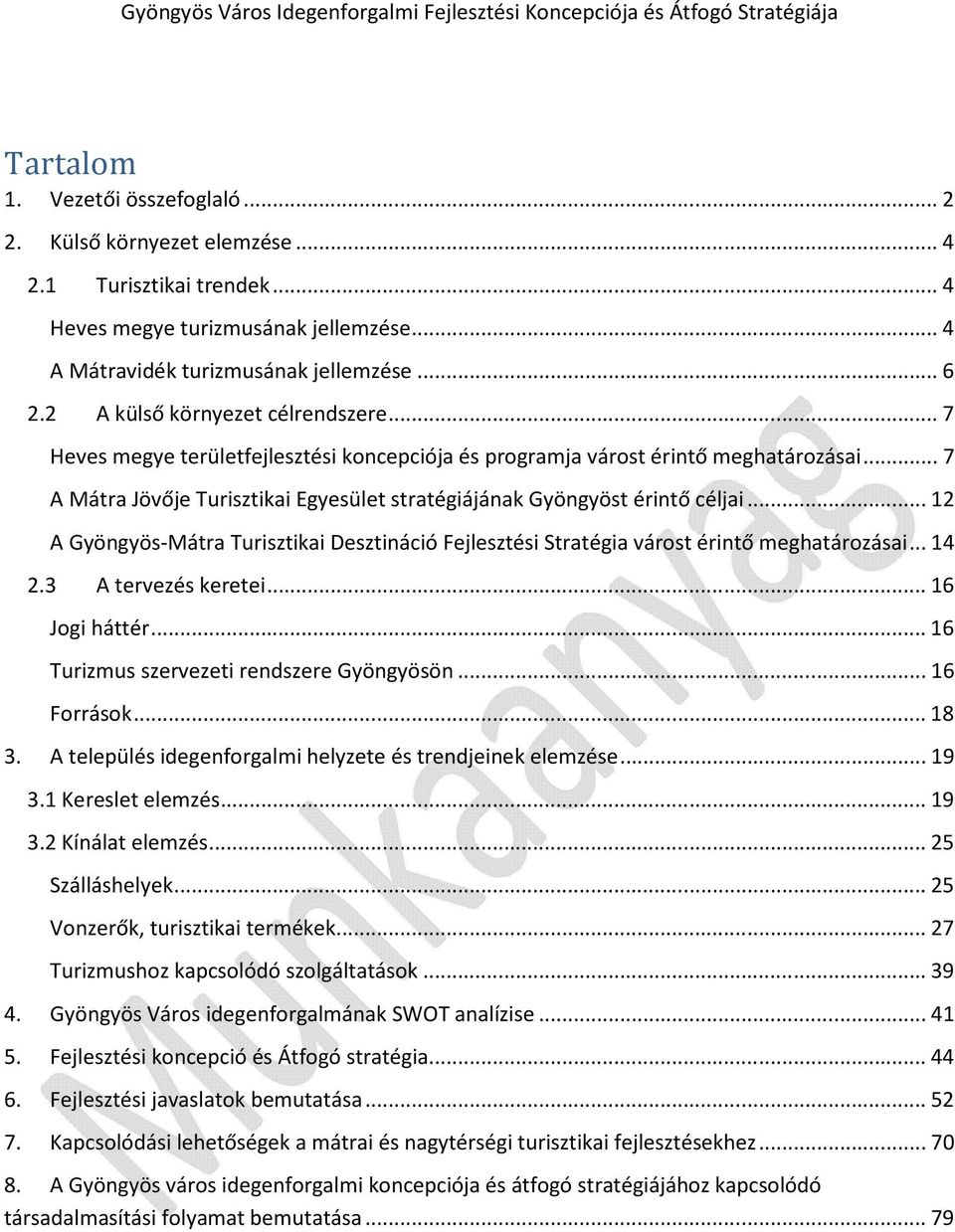 .. 7 A Mátra Jövője Turisztikai Egyesület stratégiájának Gyöngyöst érintő céljai... 12 A Gyöngyös-Mátra Turisztikai Desztináció Fejlesztési Stratégia várost érintő meghatározásai... 14 2.