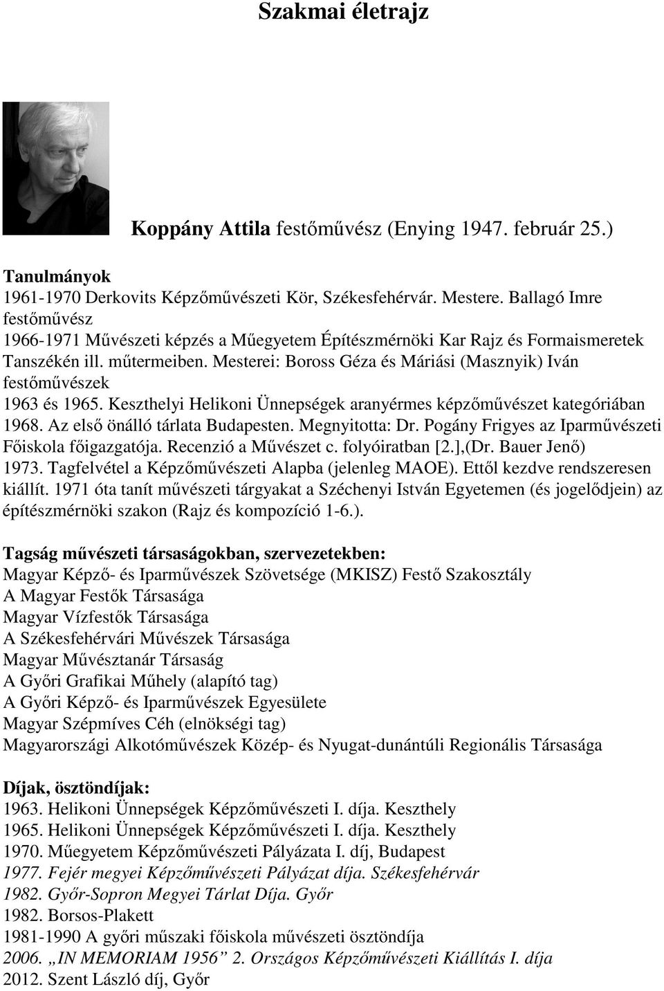 Mesterei: Boross Géza és Máriási (Masznyik) Iván festőművészek 1963 és 1965. Keszthelyi Helikoni Ünnepségek aranyérmes képzőművészet kategóriában 1968. Az első önálló tárlata Budapesten.