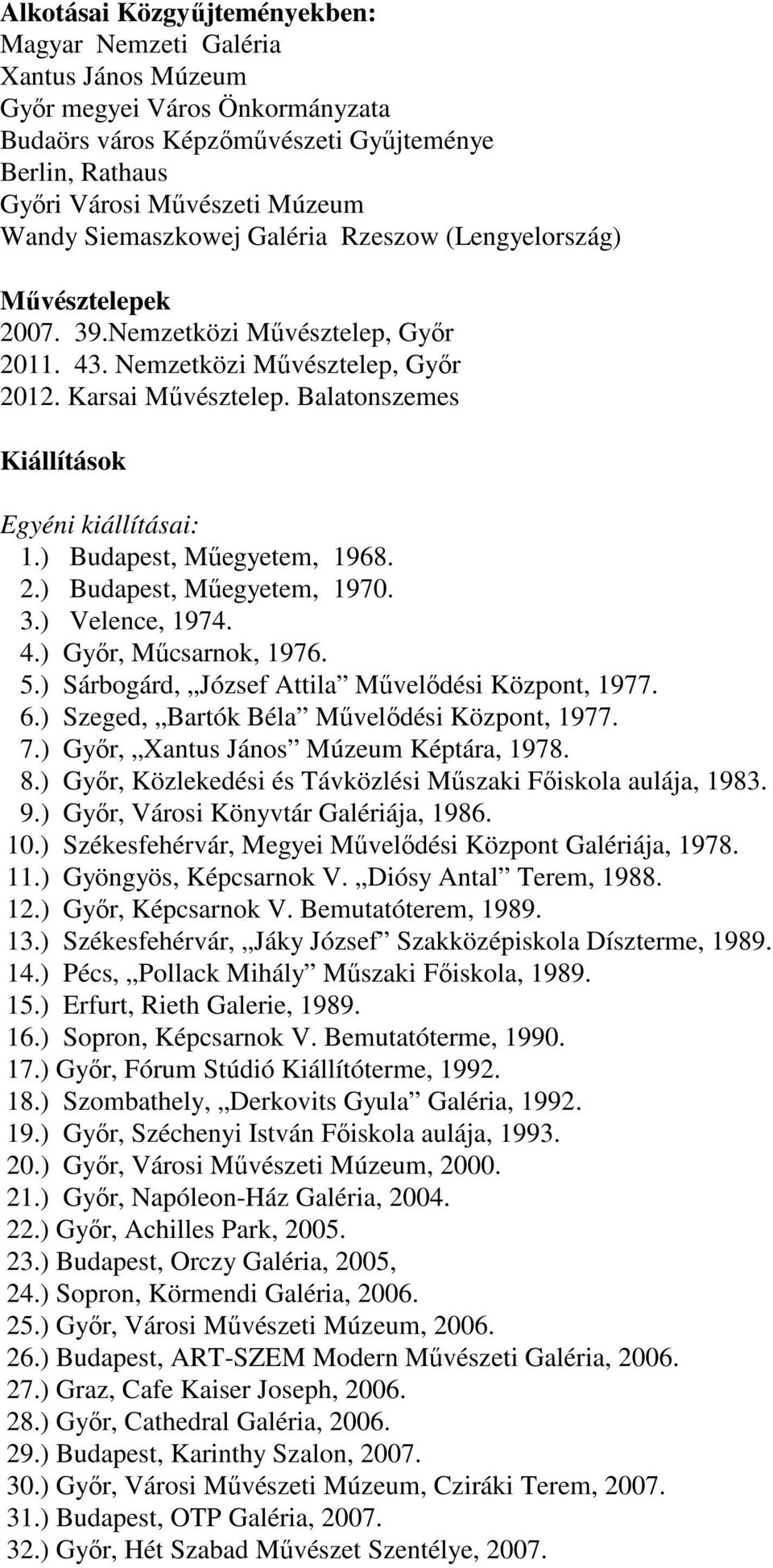 Balatonszemes Kiállítások Egyéni kiállításai: 1.) Budapest, Műegyetem, 1968. 2.) Budapest, Műegyetem, 1970. 3.) Velence, 1974. 4.) Győr, Műcsarnok, 1976. 5.