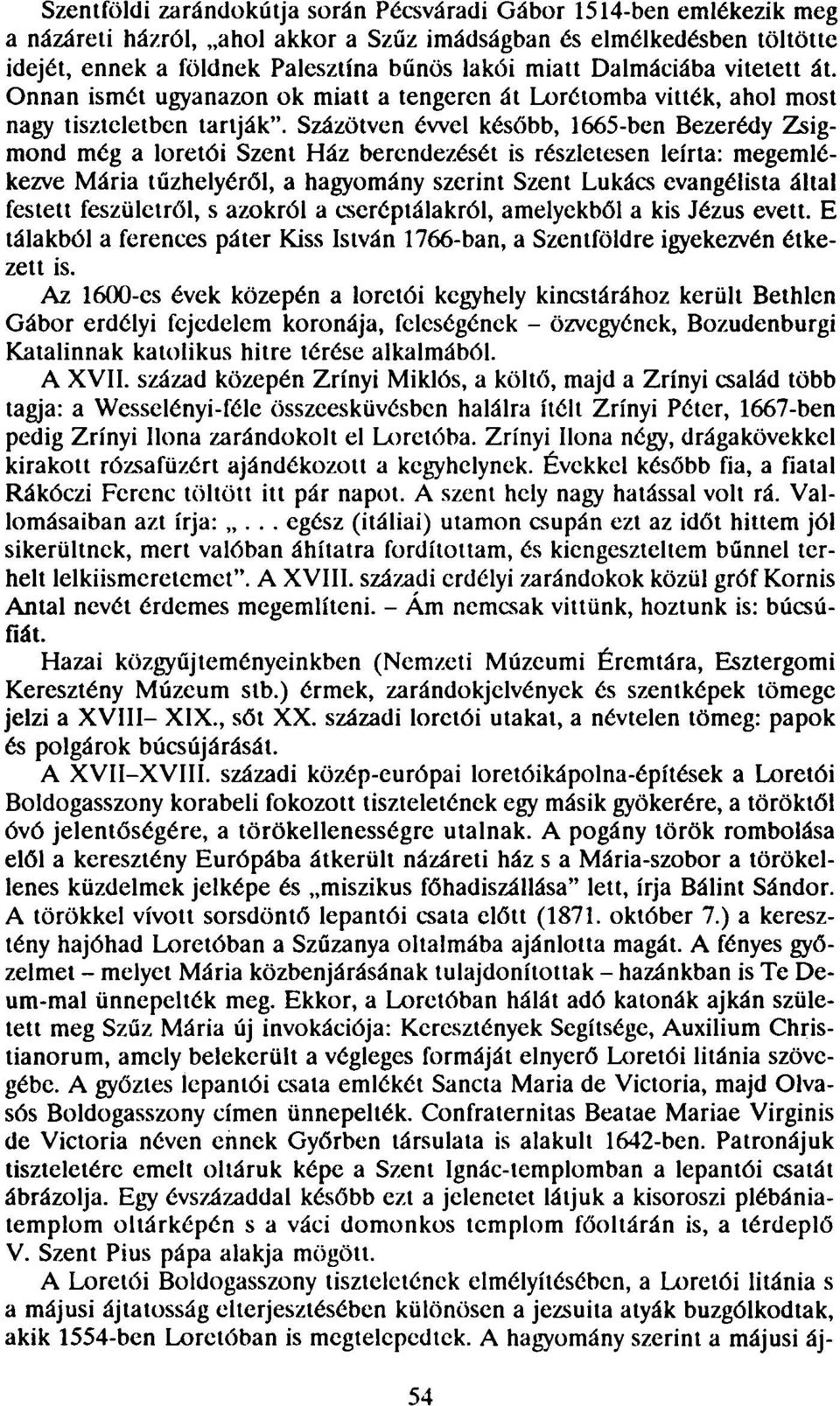 Százötven évvel később, 1665-ben Bezerédy Zsigmond még a loretói Szent Ház berendezését is részletesen leírta: megemlékezve Mária tűzhelyéről, a hagyomány szerint Szent Lukács evangélista által