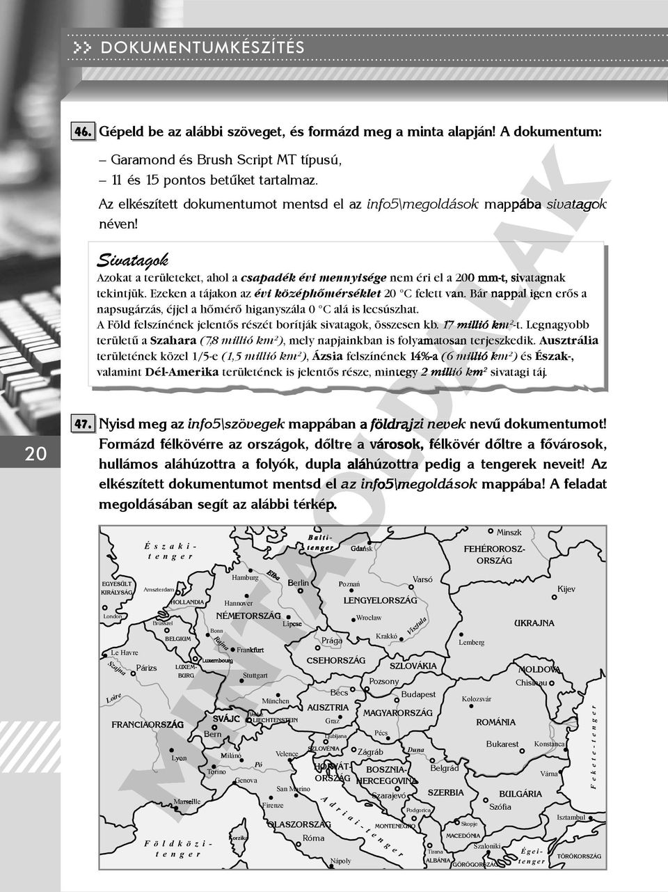 Ezeken a tájakon az évi középhőmérséklet 20 C felett van. Bár nappal igen erős a napsugárzás, éjjel a hőmérő higanyszála 0 C alá is lecsúszhat.