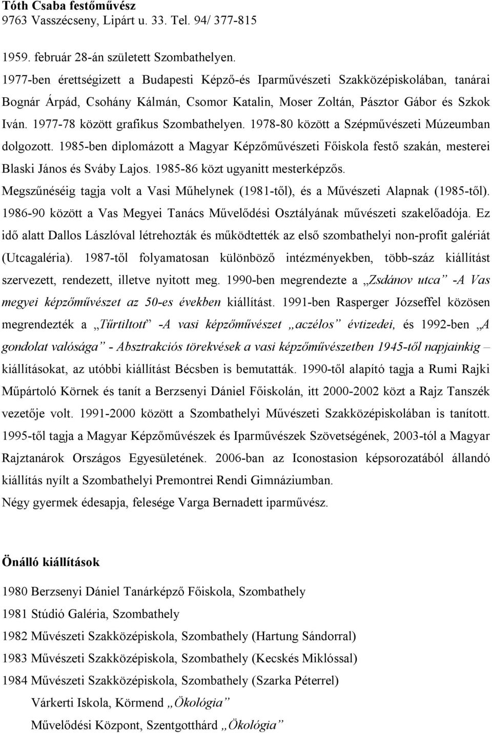 1977-78 között grafikus Szombathelyen. 1978-80 között a Szépművészeti Múzeumban dolgozott. 1985-ben diplomázott a Magyar Képzőművészeti Főiskola festő szakán, mesterei Blaski János és Sváby Lajos.