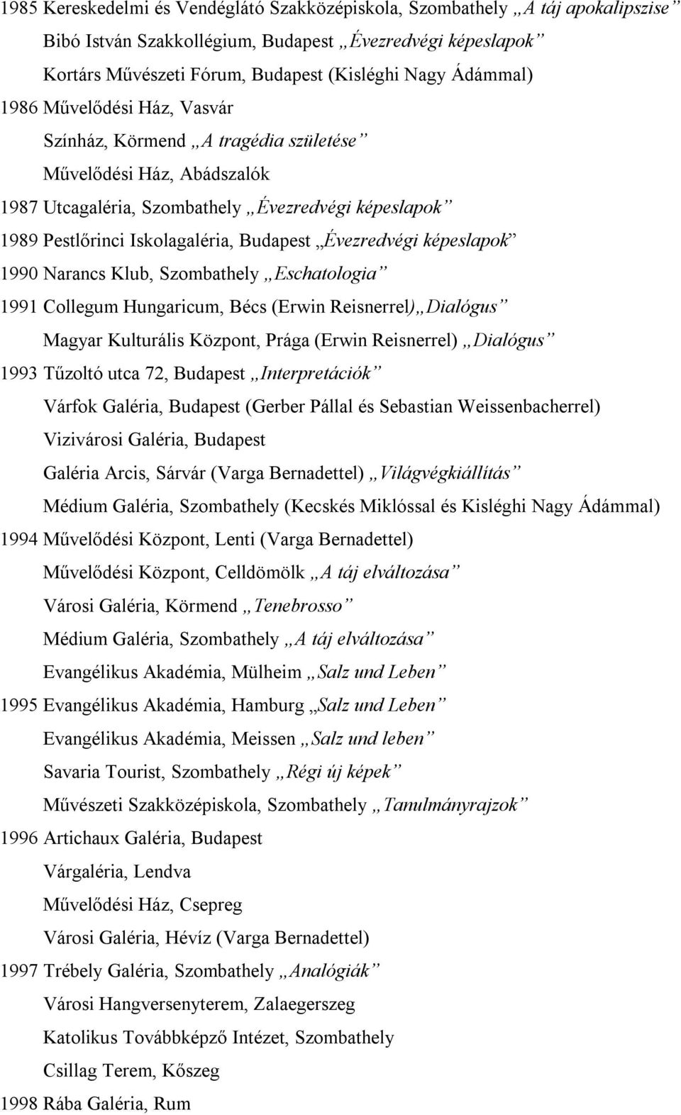 képeslapok 1990 Narancs Klub, Szombathely Eschatologia 1991 Collegum Hungaricum, Bécs (Erwin Reisnerrel) Dialógus Magyar Kulturális Központ, Prága (Erwin Reisnerrel) Dialógus 1993 Tűzoltó utca 72,