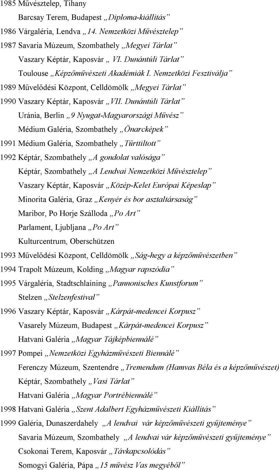 Dunántúli Tárlat Uránia, Berlin 9 Nyugat-Magyarországi Művész Médium Galéria, Szombathely Önarcképek 1991 Médium Galéria, Szombathely Tűrttiltott 1992 Képtár, Szombathely A gondolat valósága Képtár,