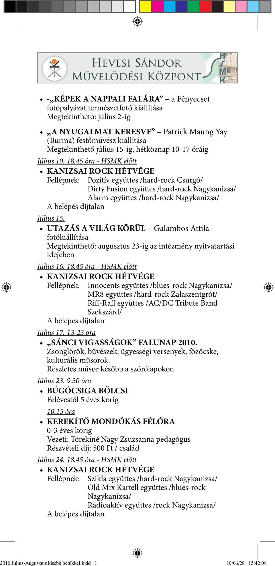 45 óra - HSMK előtt KANIZSAI ROCK HÉTVÉGE Fellépnek: Pozitív együttes /hard-rock Csurgó/ Dirty Fusion együttes /hard-rock Nagykanizsa/ Alarm együttes /hard-rock Nagykanizsa/ A belépés díjtalan Július