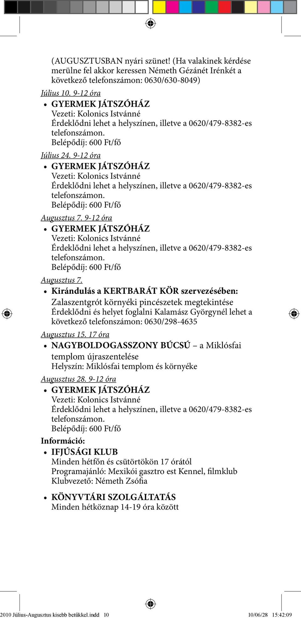 9-12 óra GYERMEK JÁTSZÓHÁZ Vezeti: Kolonics Istvánné Érdeklődni lehet a helyszínen, illetve a 0620/479-8382-es telefonszámon. Belépődíj: 600 Ft/fő Augusztus 7.