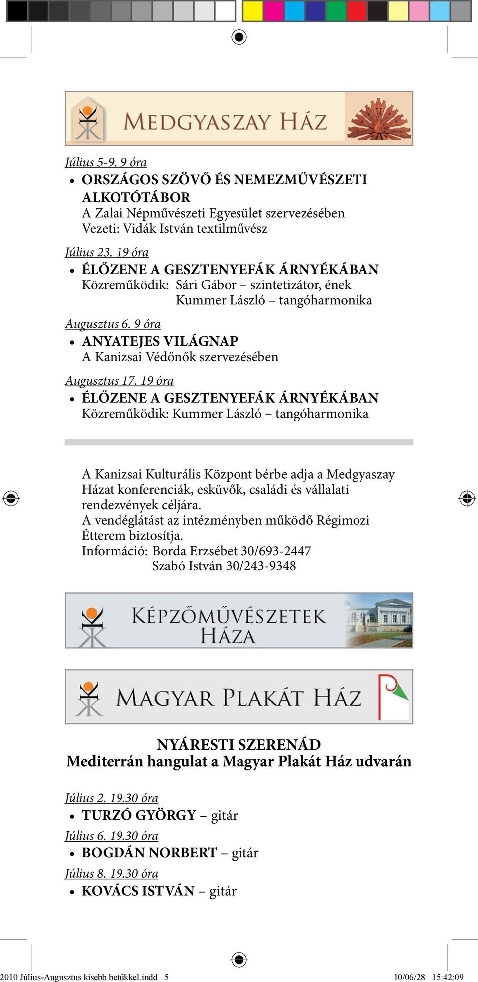 19 óra ÉLŐZENE A GESZTENYEFÁK ÁRNYÉKÁBAN Közreműködik: Kummer László tangóharmonika A Kanizsai Kulturális Központ bérbe adja a Medgyaszay Házat konferenciák, esküvők, családi és vállalati