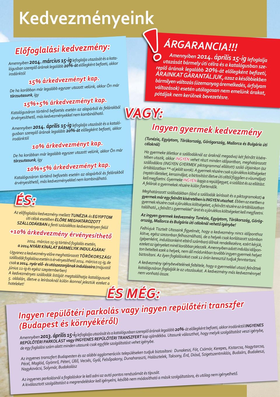 De ha korábban már legalább egyszer utazott velünk, akkor Ön már törzsutasunk, így 15%+5% árkedvezményt kap.