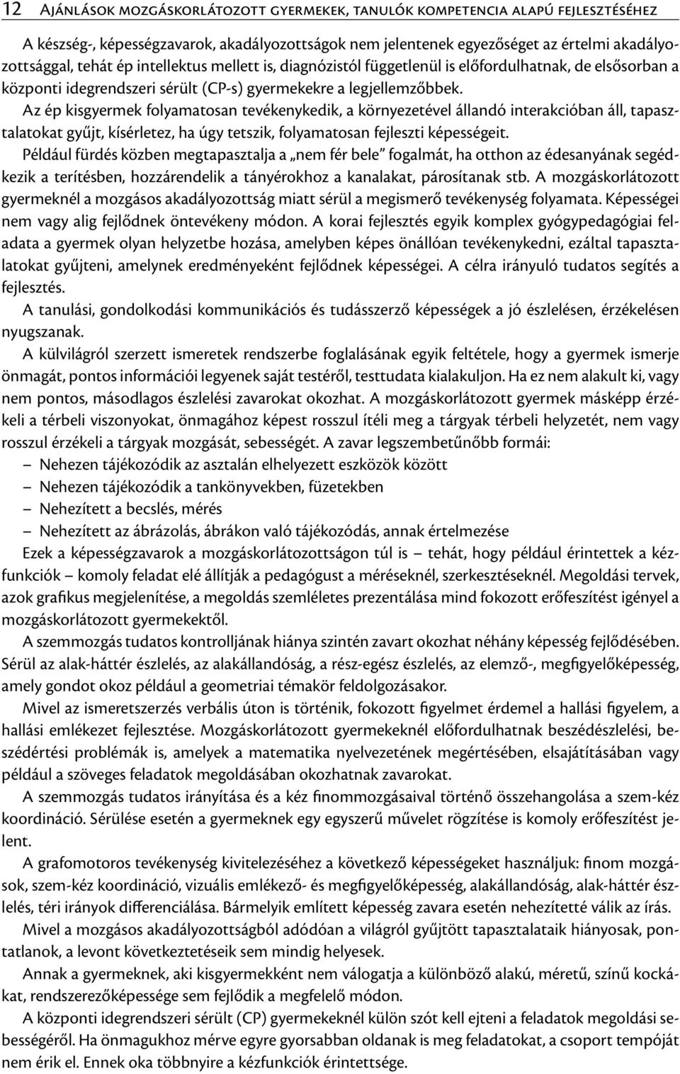 Az ép kisgyermek folyamatosan tevékenykedik, a környezetével állandó interakcióban áll, tapasztalatokat gyűjt, kísérletez, ha úgy tetszik, folyamatosan fejleszti képességeit.