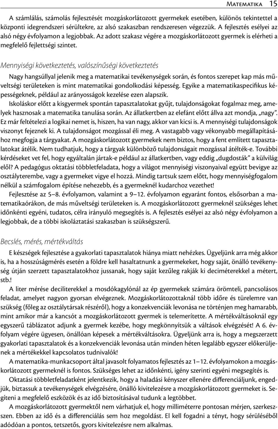 Mennyiségi következtetés, valószínűségi következtetés Nagy hangsúllyal jelenik meg a matematikai tevékenységek során, és fontos szerepet kap más műveltségi területeken is mint matematikai