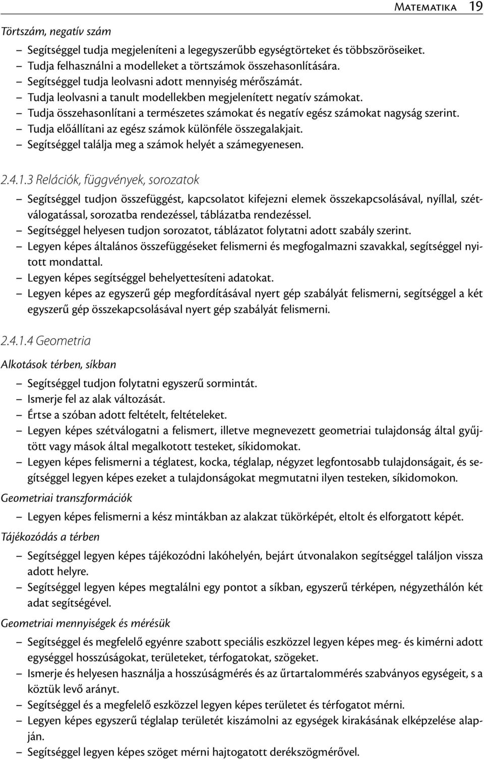 Tudja összehasonlítani a természetes számokat és negatív egész számokat nagyság szerint. Tudja előállítani az egész számok különféle összegalakjait.