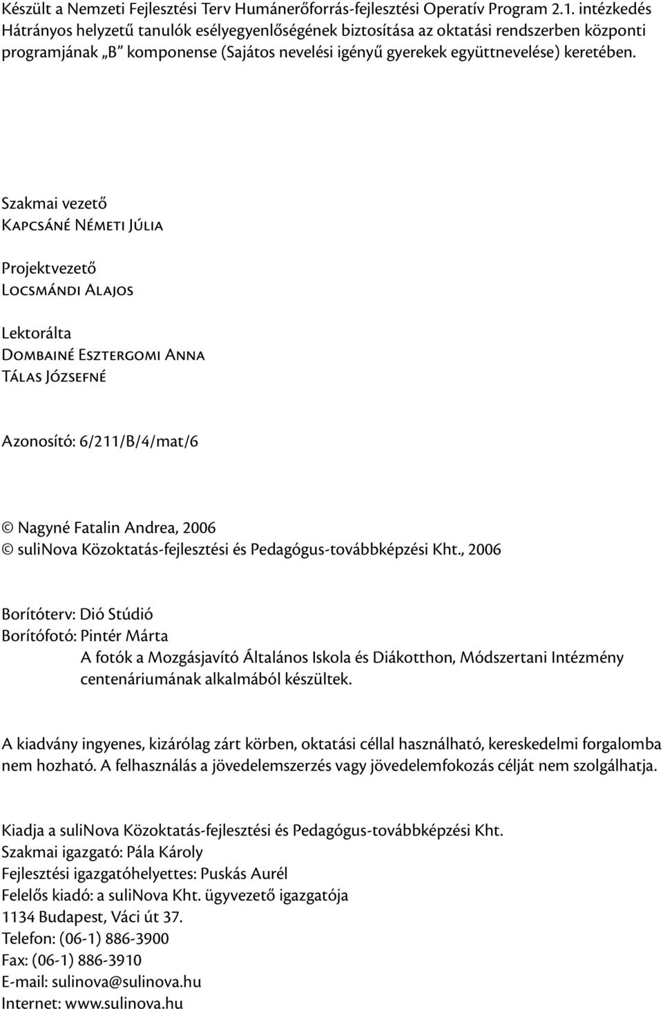 Szakmai vezető Kapcsáné Németi Júlia Projektvezető Locsmándi Alajos Lektorálta Dombainé Esztergomi Anna Tálas Józsefné Azonosító: 6/211/B/4/mat/6 Nagyné Fatalin Andrea, 2006 sulinova