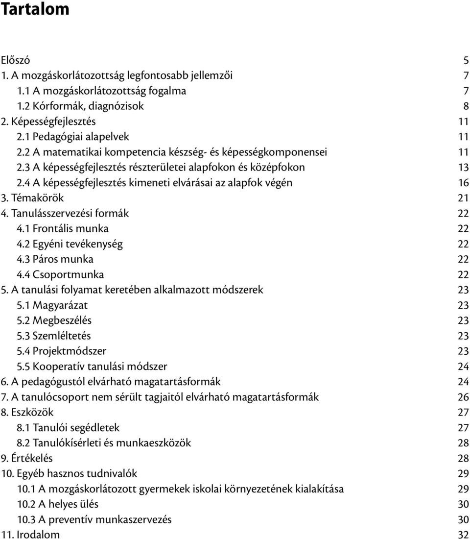 Témakörök 21 4. Tanulásszervezési formák 22 4.1 Frontális munka 22 4.2 Egyéni tevékenység 22 4.3 Páros munka 22 4.4 Csoportmunka 22 5. A tanulási folyamat keretében alkalmazott módszerek 23 5.