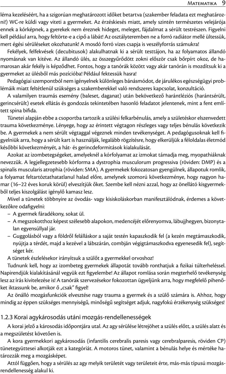 Figyelni kell például arra, hogy feltörte-e a cipő a lábát! Az osztályteremben ne a forró radiátor mellé ültessük, mert égési sérüléseket okozhatunk!