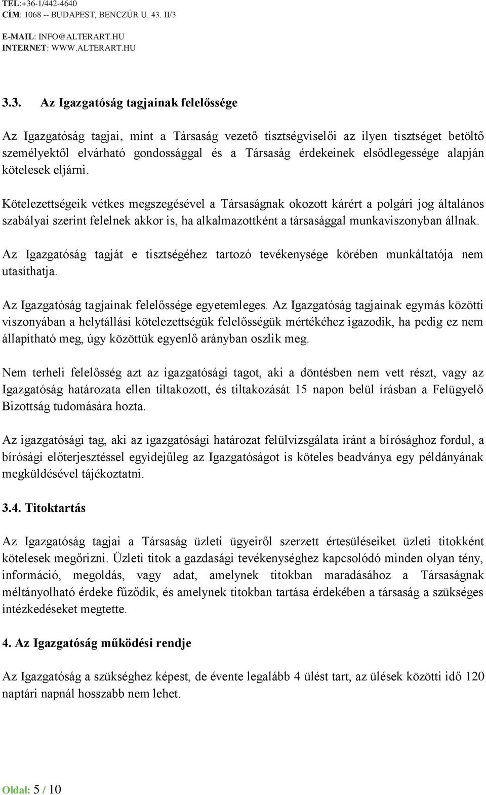 Kötelezettségeik vétkes megszegésével a Társaságnak okozott kárért a polgári jog általános szabályai szerint felelnek akkor is, ha alkalmazottként a társasággal munkaviszonyban állnak.