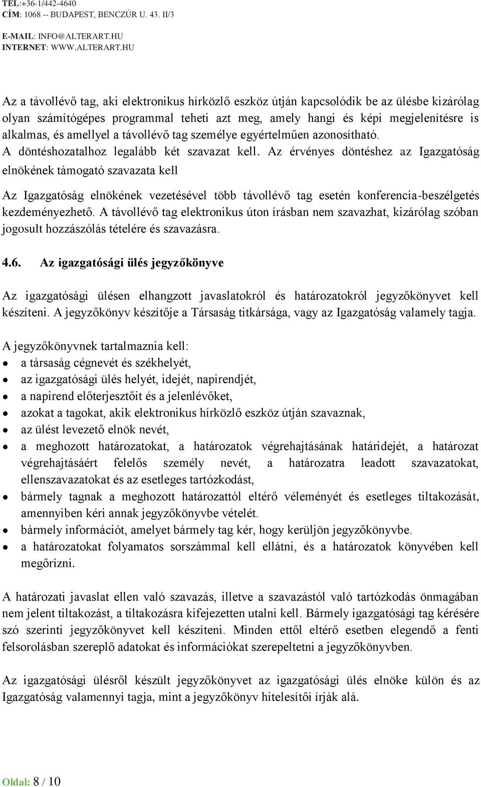 Az érvényes döntéshez az Igazgatóság elnökének támogató szavazata kell Az Igazgatóság elnökének vezetésével több távollévő tag esetén konferencia-beszélgetés kezdeményezhető.