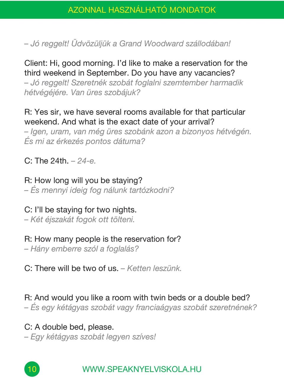 Igen, uram, van még üres szobánk azon a bizonyos hétvégén. És mi az érkezés pontos dátuma? C: The 24th. 24-e. R: How long will you be staying? És mennyi ideig fog nálunk tartózkodni?