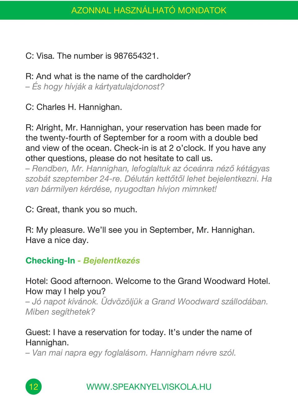 If you have any other questions, please do not hesitate to call us. Rendben, Mr. Hannighan, lefoglaltuk az óceánra néző kétágyas szobát szeptember 24-re. Délután kettőtől lehet bejelentkezni.