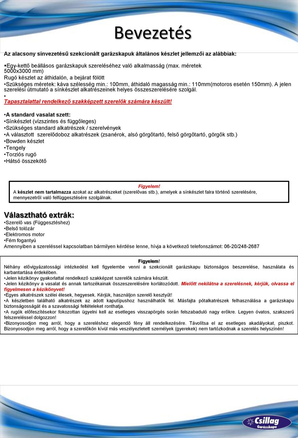 A jelen szerelési útmutató a sínkészlet alkatrészeinek helyes összeszerelésére szolgál. Tapasztalattal rendelkező szakképzett szerelők számára készült!