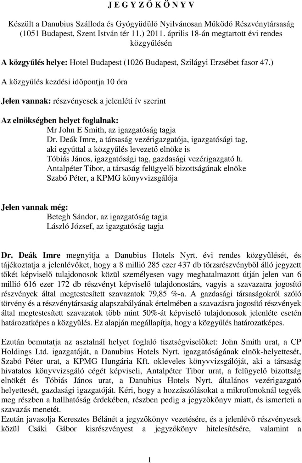 ) kezdési időpontja 10 óra Jelen vannak: részvényesek a jelenléti ív szerint Az elnökségben helyet foglalnak: Mr John E Smith, az igazgatóság tagja Dr.