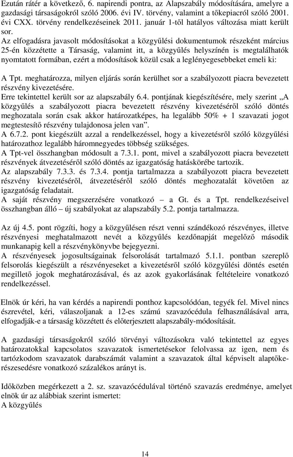 Az elfogadásra javasolt módosításokat a közgyűlési dokumentumok részeként március 25-én közzétette a Társaság, valamint itt, a közgyűlés helyszínén is megtalálhatók nyomtatott formában, ezért a