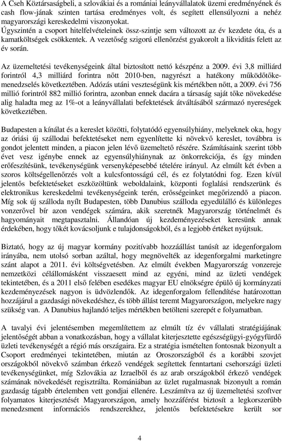 A vezetőség szigorú ellenőrzést gyakorolt a likviditás felett az év során. Az üzemeltetési tevékenységeink által biztosított nettó készpénz a 2009.