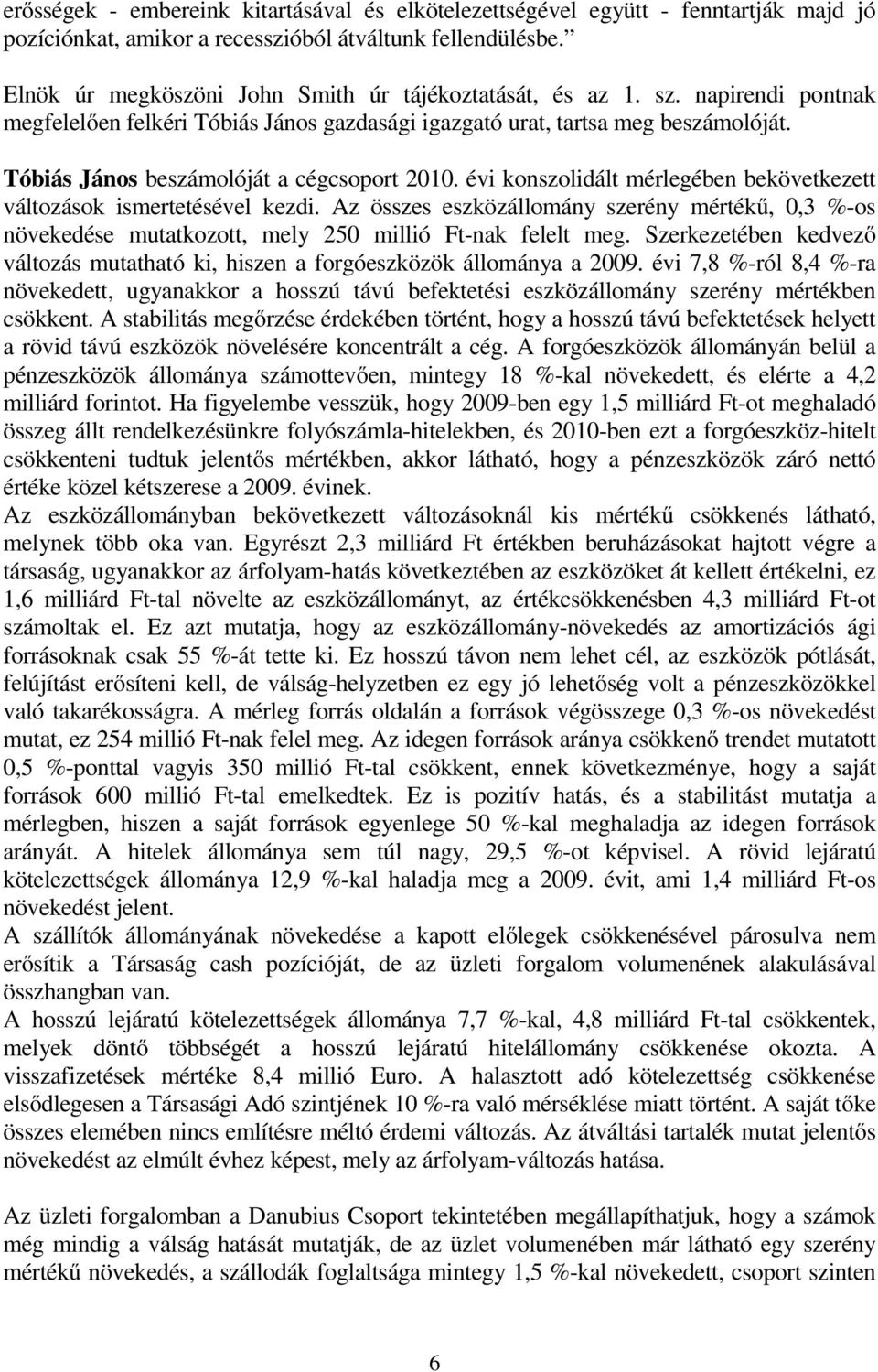 Tóbiás János beszámolóját a cégcsoport 2010. évi konszolidált mérlegében bekövetkezett változások ismertetésével kezdi.