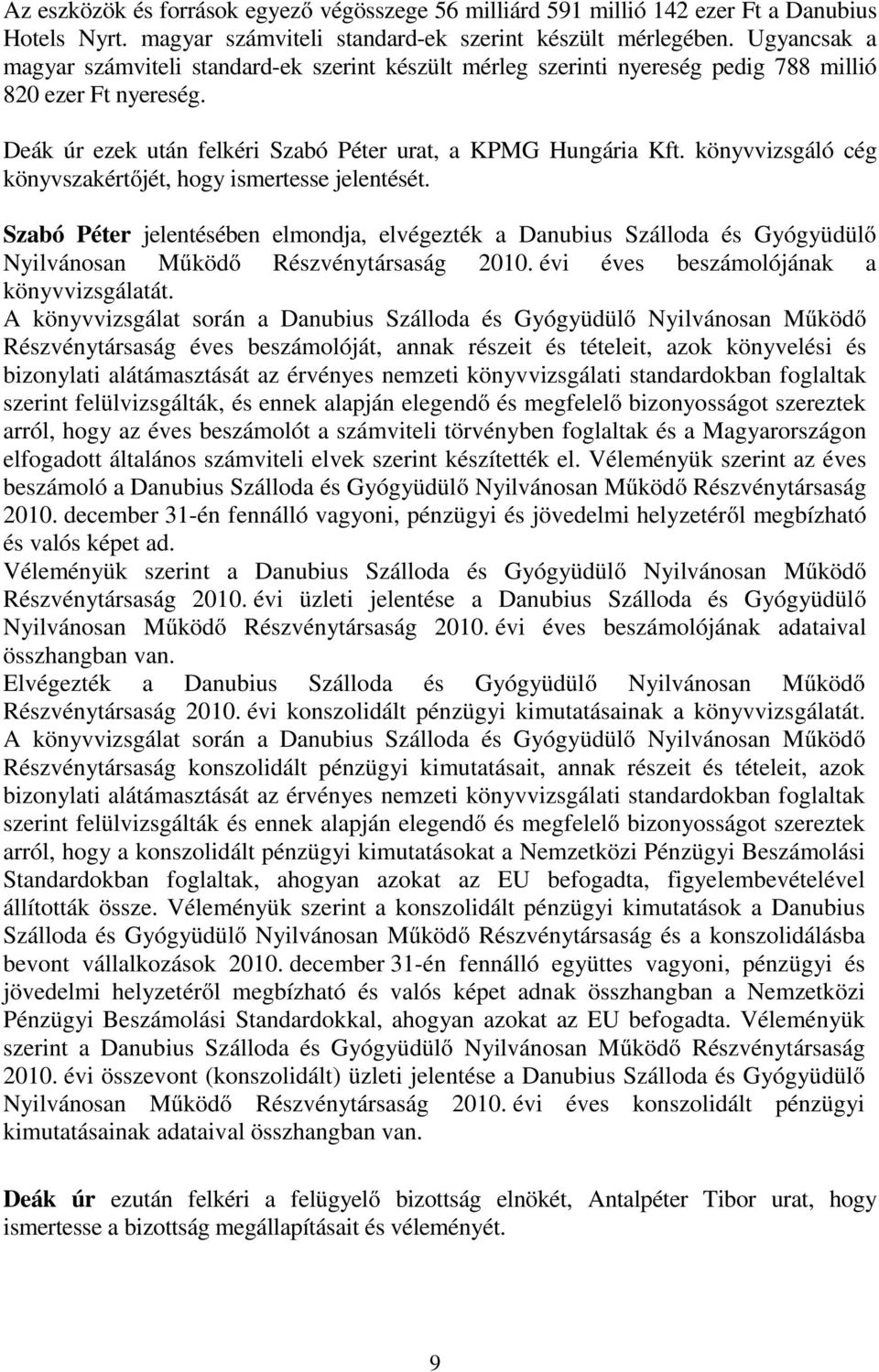 könyvvizsgáló cég könyvszakértőjét, hogy ismertesse jelentését. Szabó Péter jelentésében elmondja, elvégezték a Danubius Szálloda és Gyógyüdülő Nyilvánosan Működő Részvénytársaság 2010.