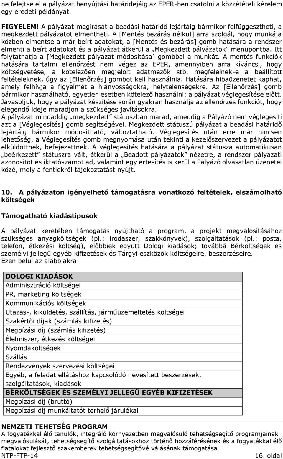 A [Mentés bezárás nélkül] arra szolgál, hogy munkája közben elmentse a már beírt adatokat, a [Mentés és bezárás] gomb hatására a rendszer elmenti a beírt adatokat és a pályázat átkerül a Megkezdett