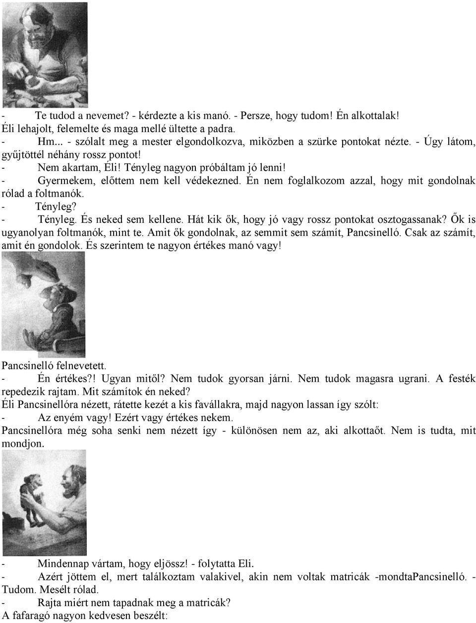 - Gyermekem, előttem nem kell védekezned. Én nem foglalkozom azzal, hogy mit gondolnak rólad a foltmanók. - Tényleg? - Tényleg. És neked sem kellene.