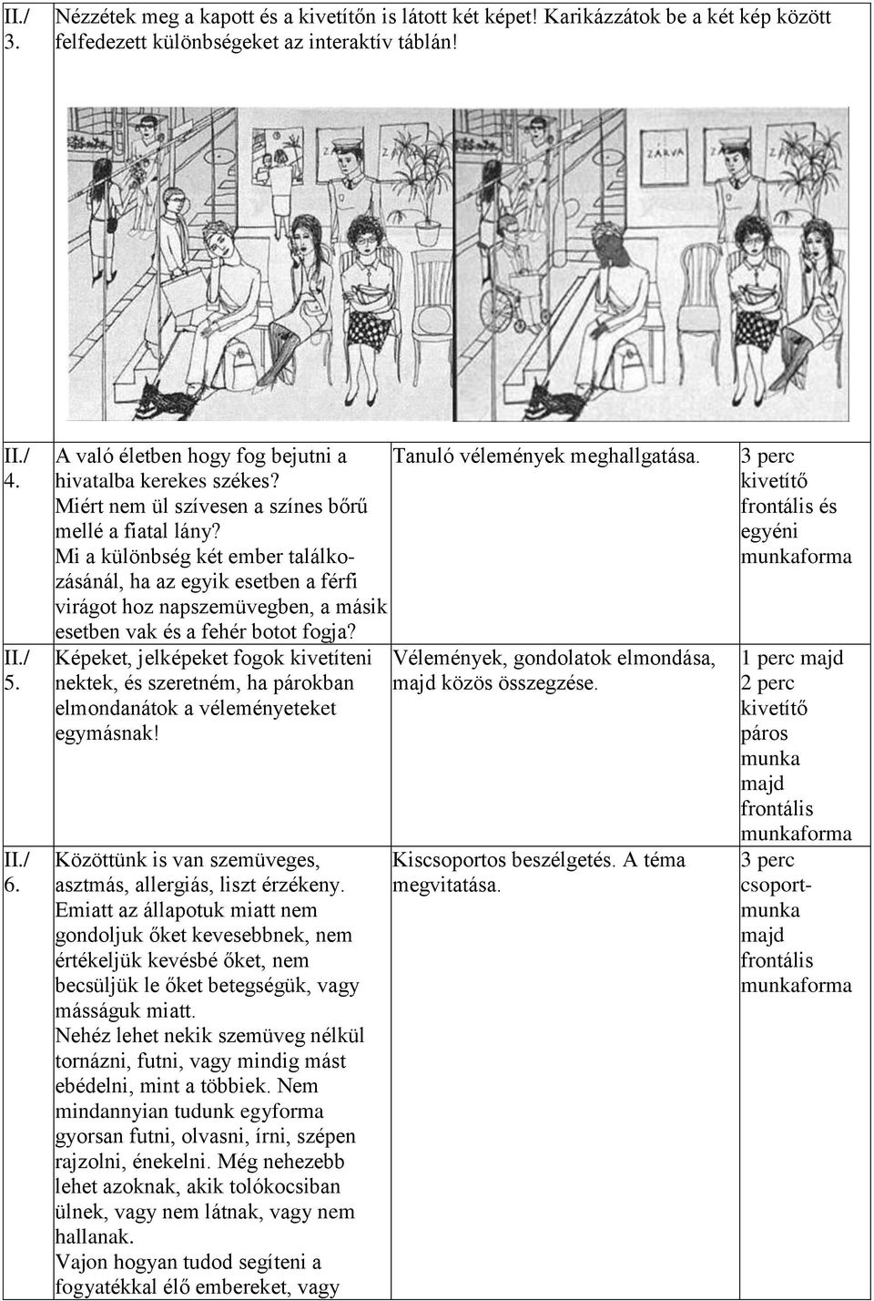 Mi a különbség két ember találkozásánál, ha az egyik esetben a férfi virágot hoz napszemüvegben, a másik esetben vak és a fehér botot fogja?