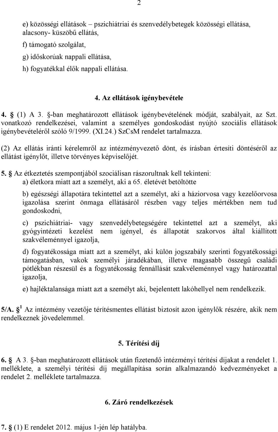 vonatkozó rendelkezései, valamint a személyes gondoskodást nyújtó szociális ellátások igénybevételéről szóló 9/1999. (XI.24.) SzCsM rendelet tartalmazza.