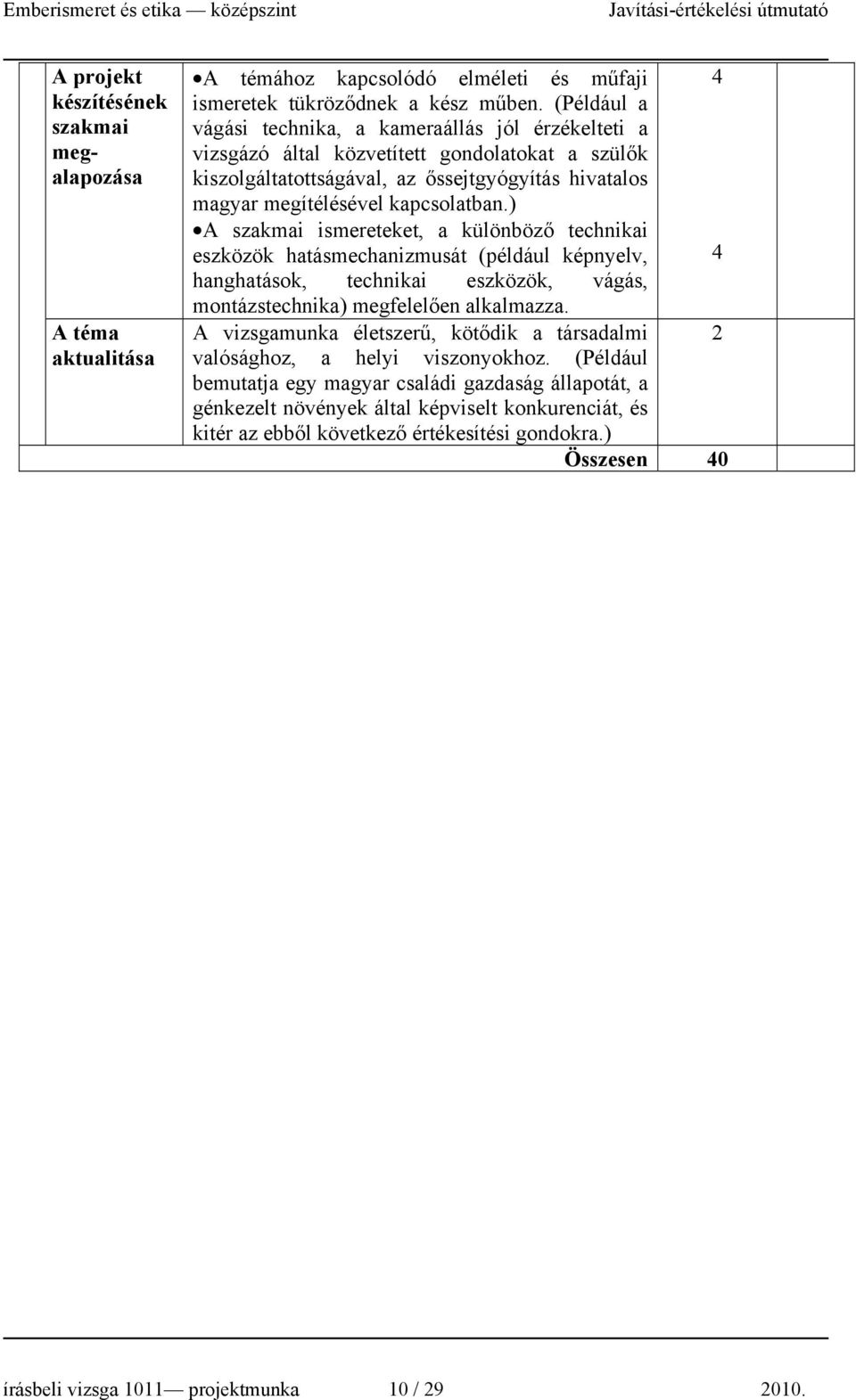 ) A szakmai ismereteket, a különböző technikai eszközök hatásmechanizmusát (például képnyelv, hanghatások, technikai eszközök, vágás, montázstechnika) megfelelően alkalmazza.