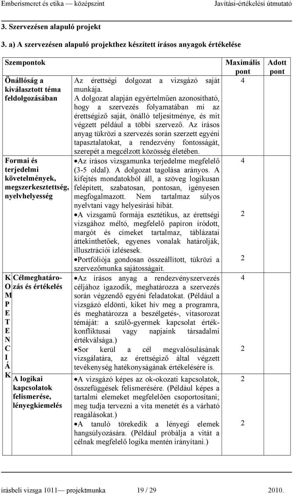 élmeghatározás és értékelés A logikai kapcsolatok felismerése, lényegkiemelés Az érettségi dolgozat a vizsgázó saját munkája.