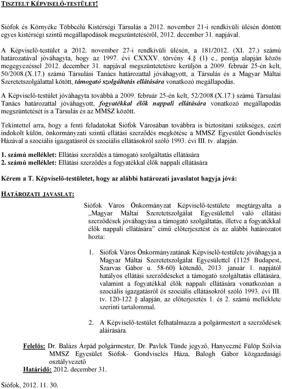 , pontja alapján közös megegyezéssel 2012. december 31. napjával megszüntetetésre kerüljön a 2009. február 25-én kelt, 50/2008.(X.17.