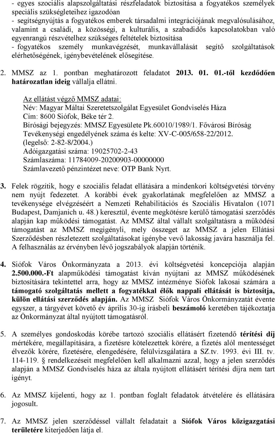 munkavállalását segítő szolgáltatások elérhetőségének, igénybevételének elősegítése. 2. MMSZ az 1. pontban meghatározott feladatot 2013. 01. 01.-től kezdődően határozatlan ideig vállalja ellátni.