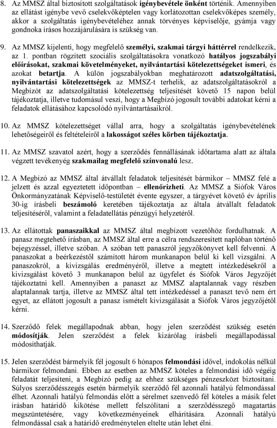 hozzájárulására is szükség van. 9. Az MMSZ kijelenti, hogy megfelelő személyi, szakmai tárgyi háttérrel rendelkezik, az 1.