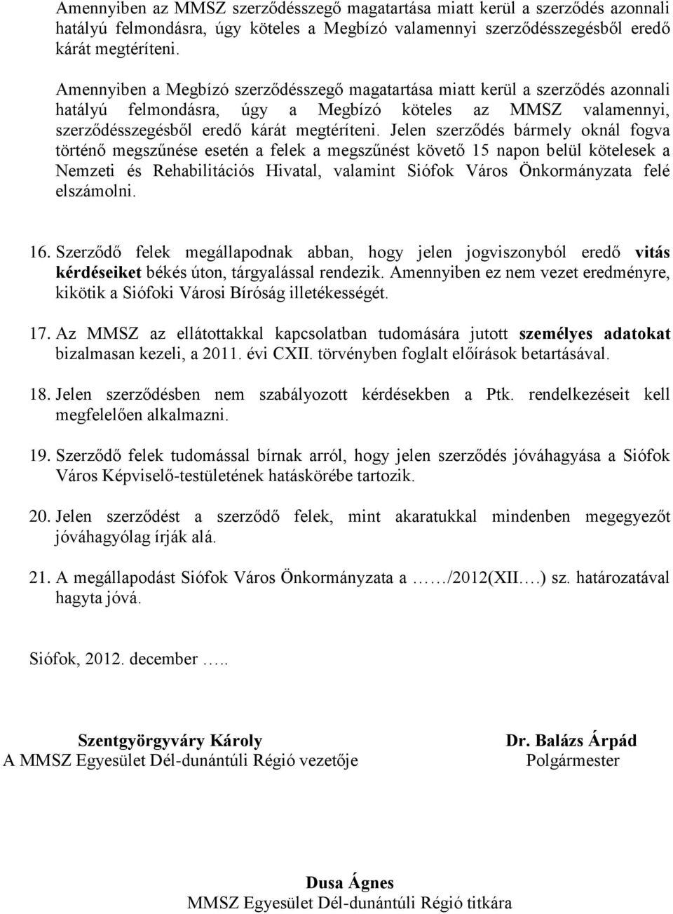 Jelen szerződés bármely oknál fogva történő megszűnése esetén a felek a megszűnést követő 15 napon belül kötelesek a Nemzeti és Rehabilitációs Hivatal, valamint Siófok Város Önkormányzata felé