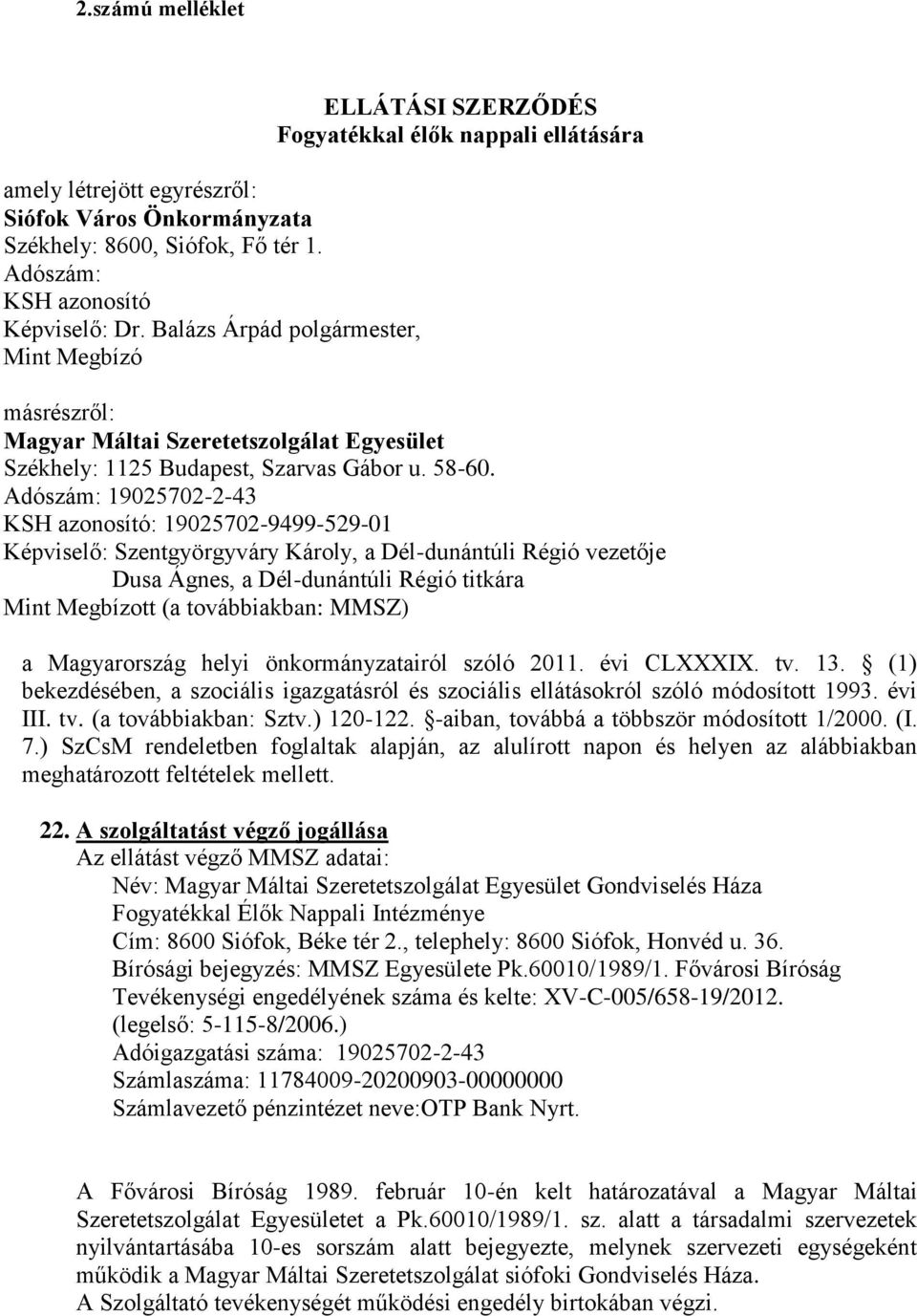 Adószám: 19025702-2-43 KSH azonosító: 19025702-9499-529-01 Képviselő: Szentgyörgyváry Károly, a Dél-dunántúli Régió vezetője Dusa Ágnes, a Dél-dunántúli Régió titkára Mint Megbízott (a továbbiakban: