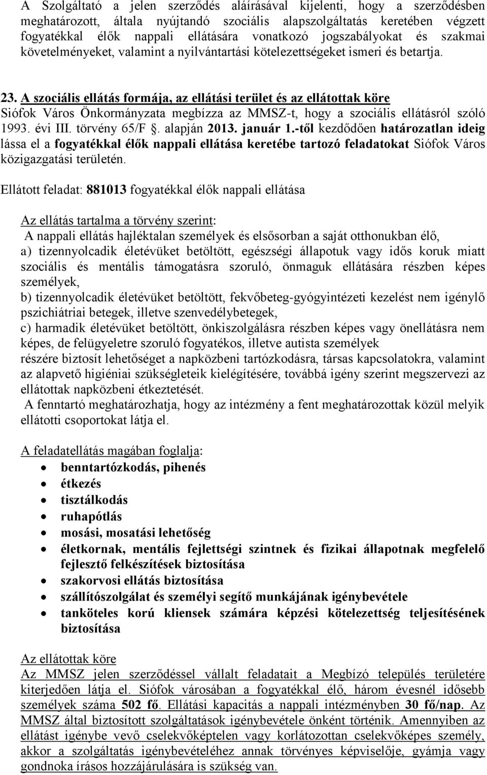 A szociális ellátás formája, az ellátási terület és az ellátottak köre Siófok Város Önkormányzata megbízza az MMSZ-t, hogy a szociális ellátásról szóló 1993. évi III. törvény 65/F. alapján 2013.