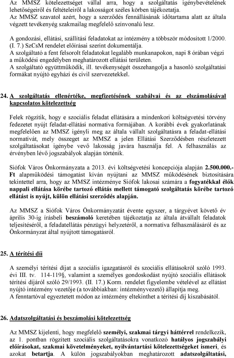 A gondozási, ellátási, szállítási feladatokat az intézmény a többször módosított 1/2000. (I. 7.) SzCsM rendelet előírásai szerint dokumentálja.