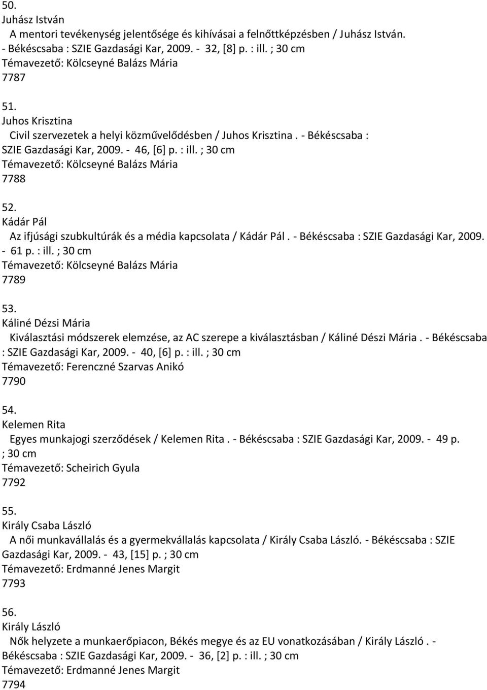 ; 30 cm Témavezető: Kölcseyné Balázs Mária 7788 52. Kádár Pál Az ifjúsági szubkultúrák és a média kapcsolata / Kádár Pál. - Békéscsaba : SZIE Gazdasági Kar, 2009. - 61 p. : ill.