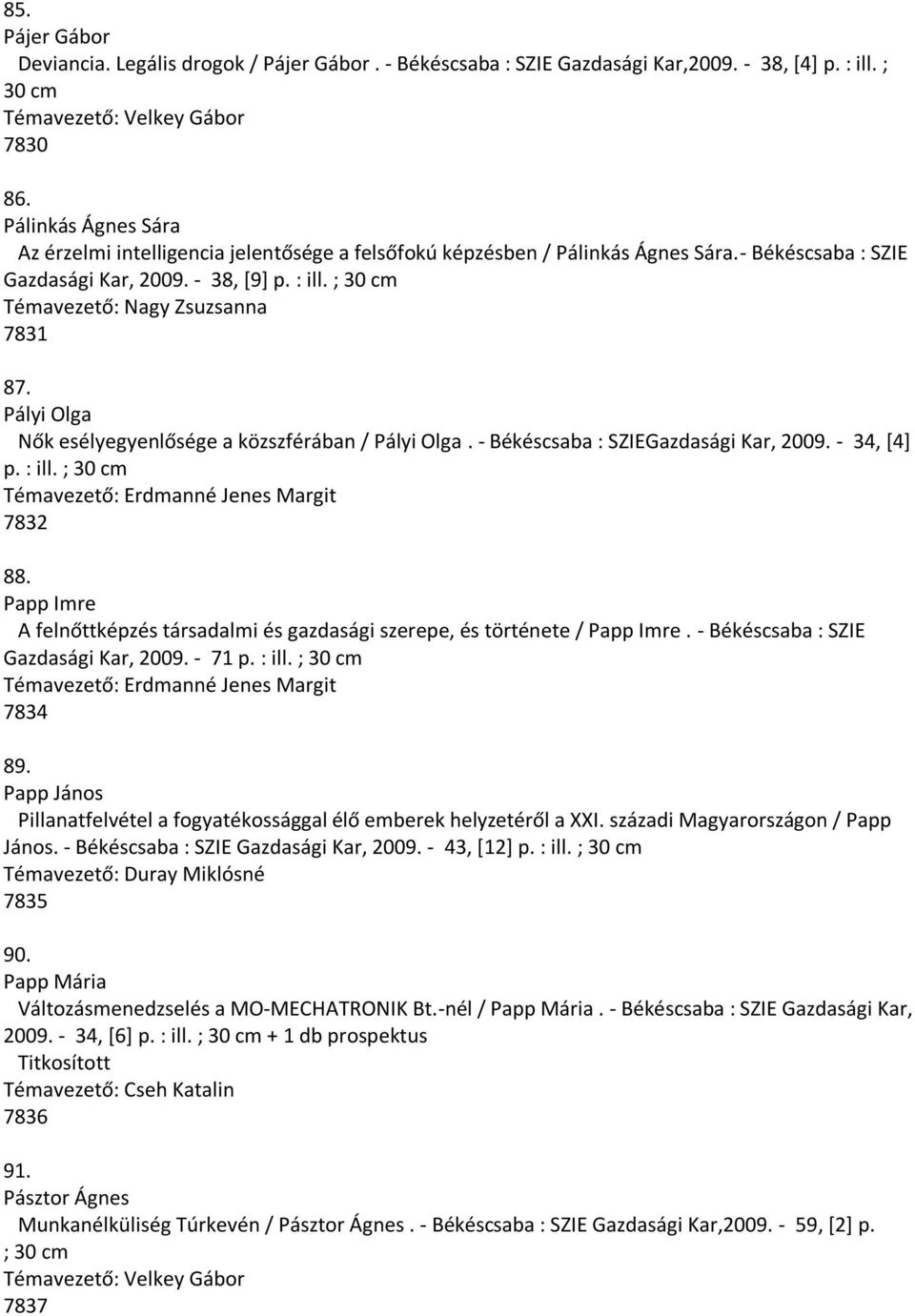 ; 30 cm Témavezető: Nagy Zsuzsanna 7831 87. Pályi Olga Nők esélyegyenlősége a közszférában / Pályi Olga. - Békéscsaba : SZIEGazdasági Kar, 2009. - 34, [4] p. : ill. ; 30 cm 7832 88.