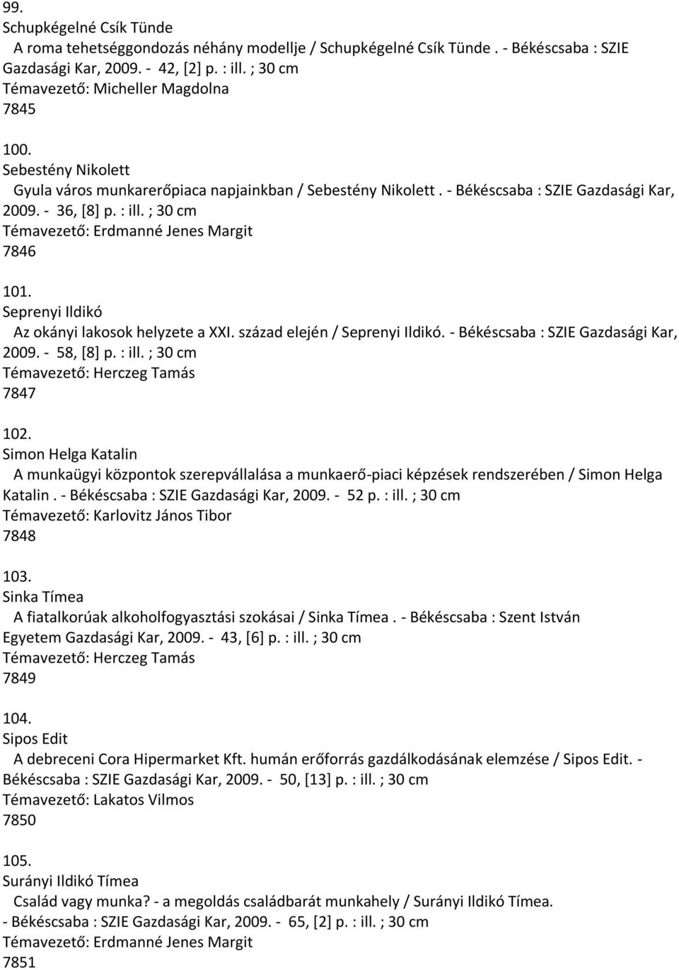 ; 30 cm 7846 101. Seprenyi Ildikó Az okányi lakosok helyzete a XXI. század elején / Seprenyi Ildikó. - Békéscsaba : SZIE Gazdasági Kar, 2009. - 58, [8] p. : ill.